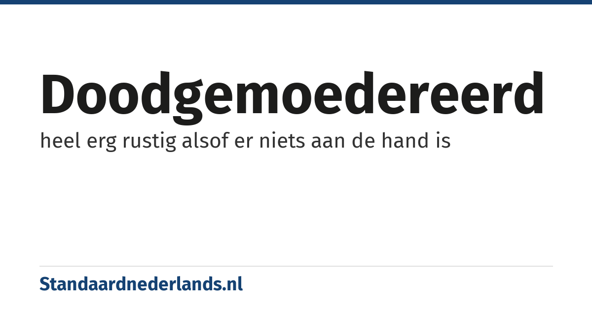 doodgemoedereerd: heel erg rustig alsof er niets aan de hand is