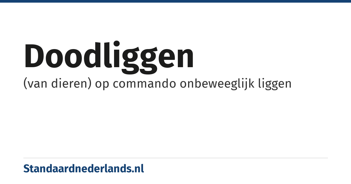 doodliggen: (van dieren) op commando onbeweeglijk liggen
