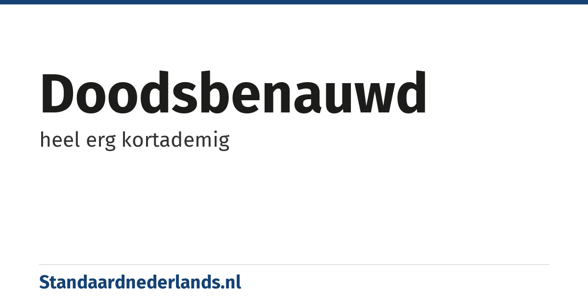 doodsbenauwd: heel erg kortademig