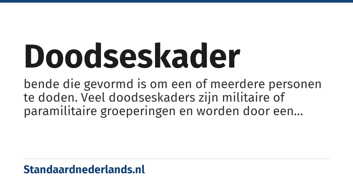 doodseskader: bende die gevormd is om een of meerdere personen te doden. Veel doodseskaders zijn militaire of paramilitaire groeperingen en worden door een bepaalde organisatie of regering om politieke redenen gevormd.