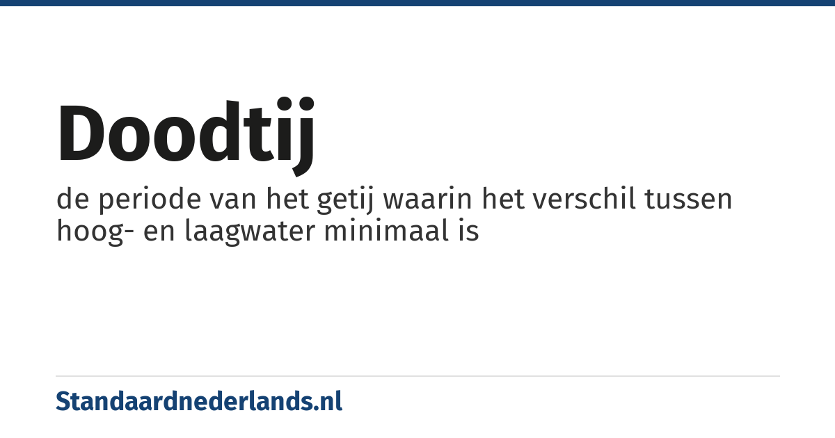 doodtij: de periode van het getij waarin het verschil tussen hoog- en laagwater minimaal is