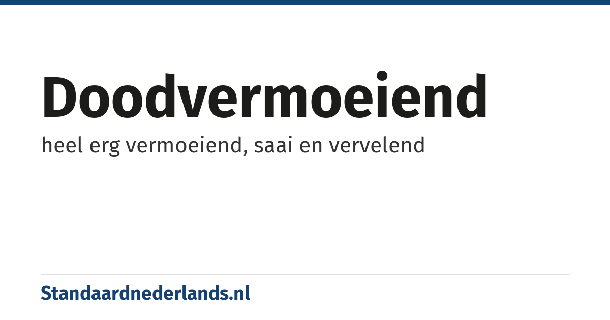 doodvermoeiend: heel erg vermoeiend, saai en vervelend