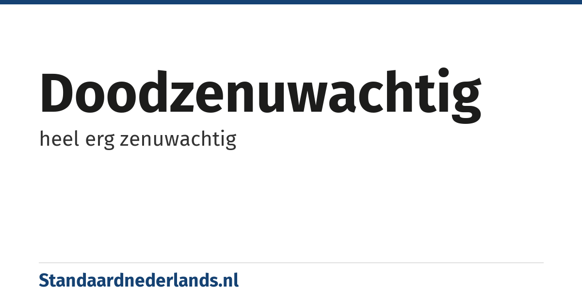 doodzenuwachtig: heel erg zenuwachtig