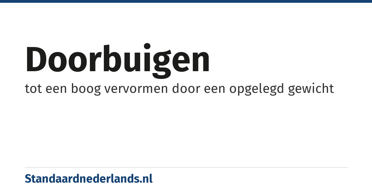 doorbuigen: tot een boog vervormen door een opgelegd gewicht