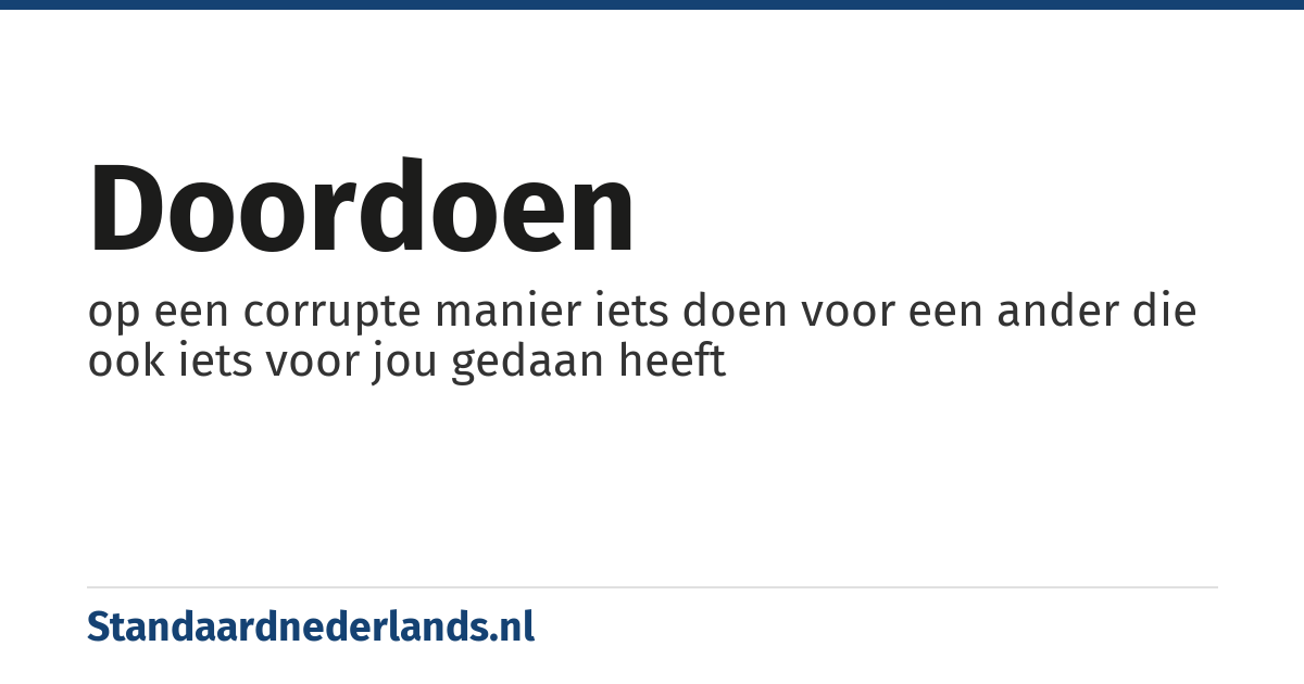 doordoen: op een corrupte manier iets doen voor een ander die ook iets voor jou gedaan heeft