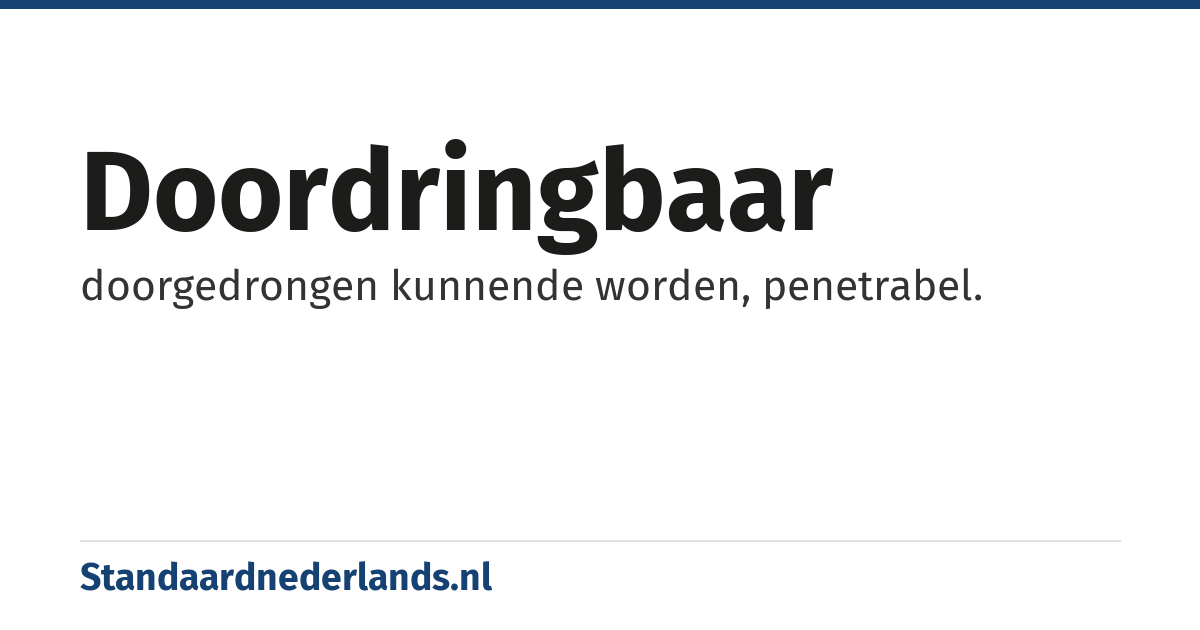 doordringbaar: doorgedrongen kunnende worden, penetrabel.