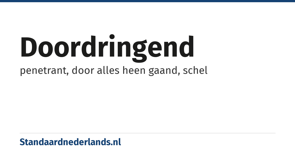 doordringend: penetrant, door alles heen gaand, schel