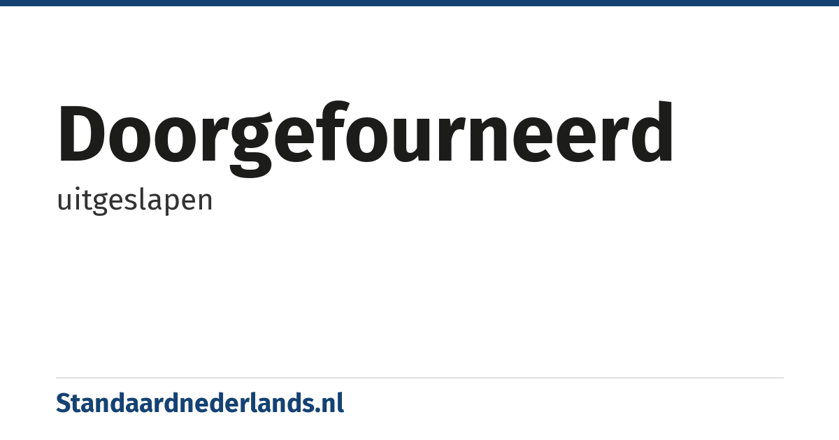 doorgefourneerd: uitgeslapen
