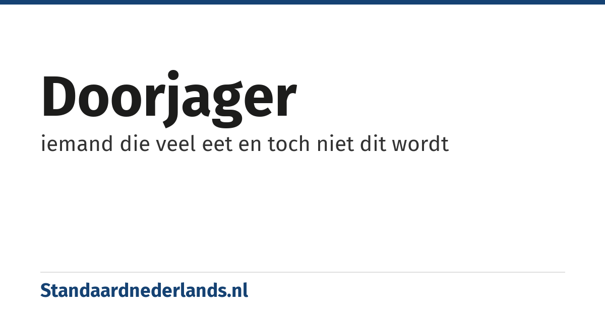 doorjager: iemand die veel eet en toch niet dit wordt