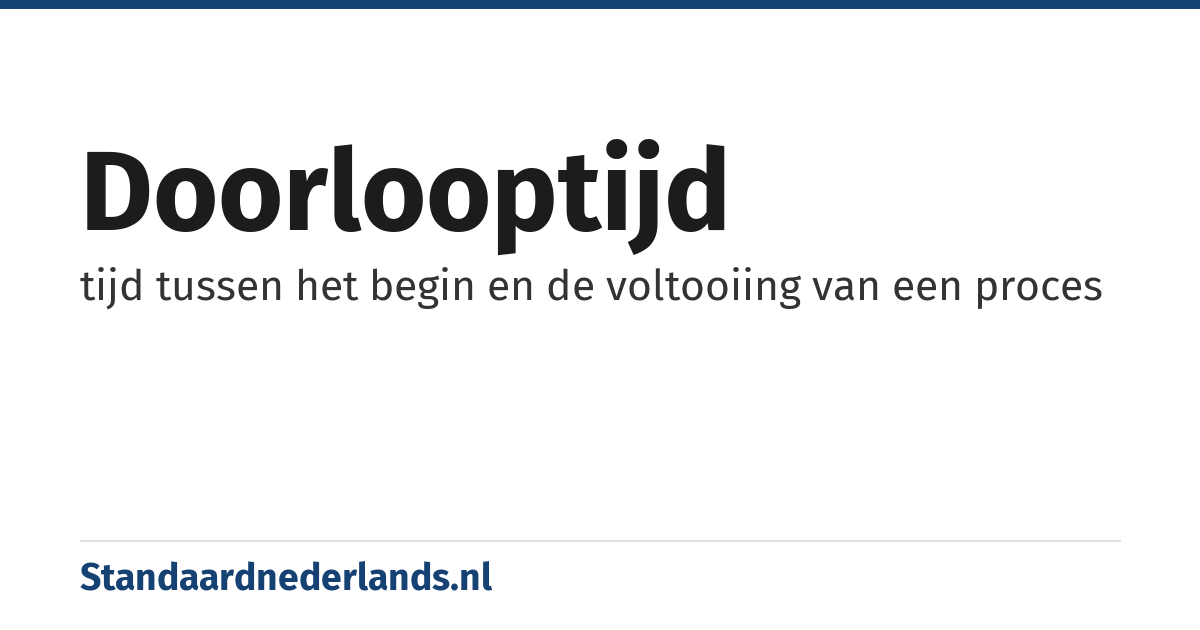 doorlooptijd: tijd tussen het begin en de voltooiing van een proces