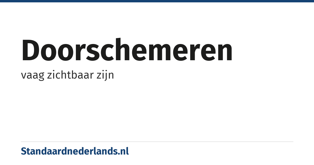 doorschemeren: vaag zichtbaar zijn