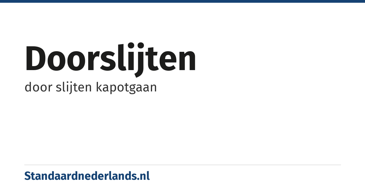 doorslijten: door slijten kapotgaan