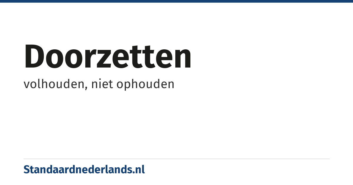 doorzetten: volhouden, niet ophouden