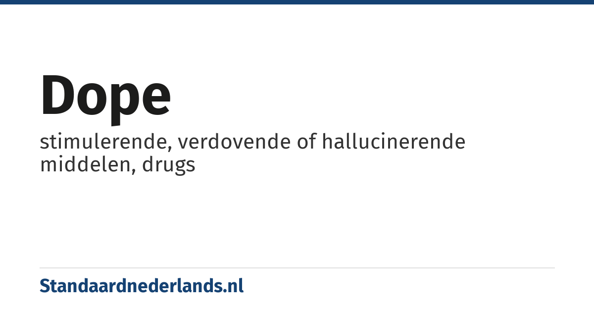dope: stimulerende, verdovende of hallucinerende middelen, drugs