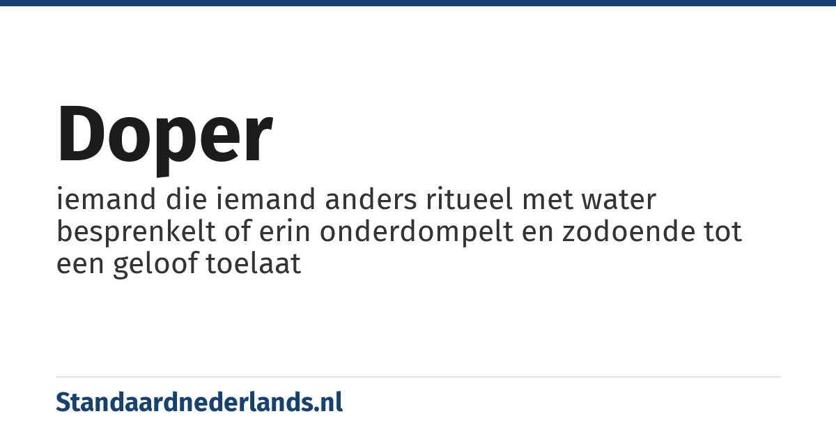 doper: iemand die iemand anders ritueel met water besprenkelt of erin onderdompelt en zodoende tot een geloof toelaat