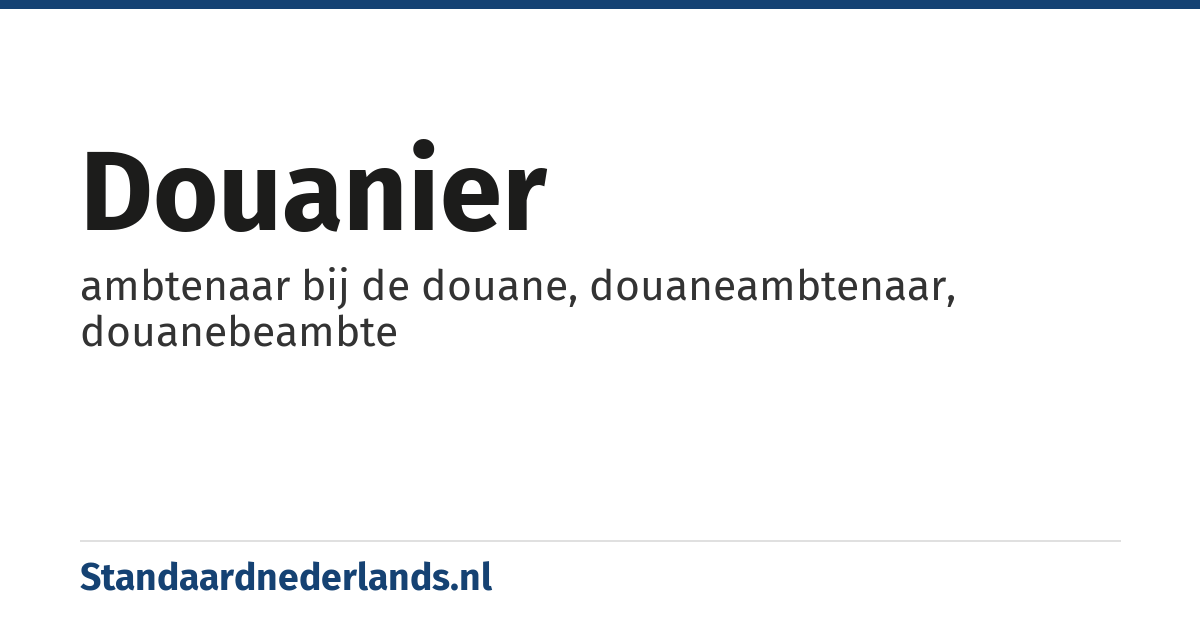 douanier: ambtenaar bij de douane, douaneambtenaar, douanebeambte