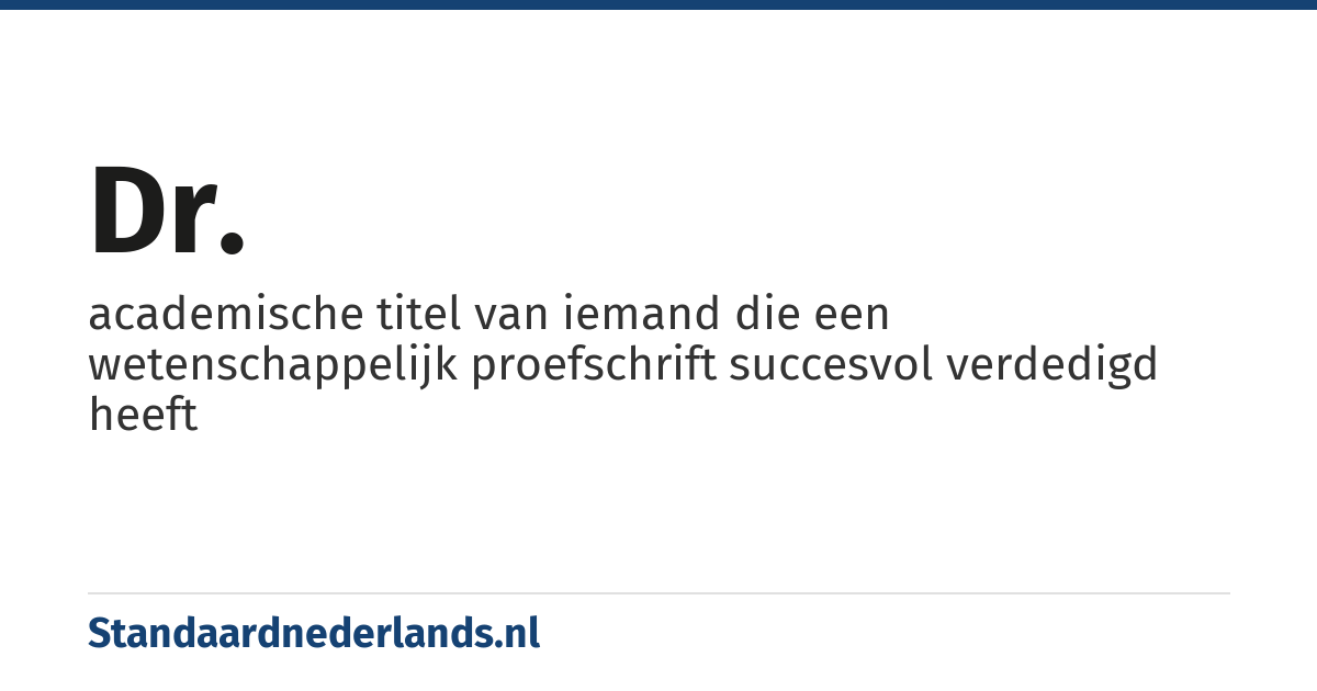 dr.: academische titel van iemand die een wetenschappelijk proefschrift succesvol verdedigd heeft