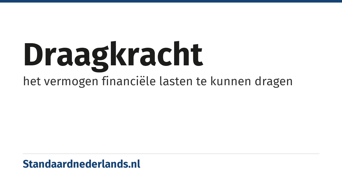 draagkracht: het vermogen financiële lasten te kunnen dragen