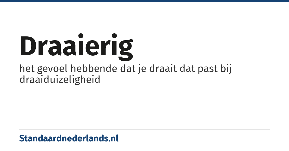 draaierig: het gevoel hebbende dat je draait dat past bij draaiduizeligheid