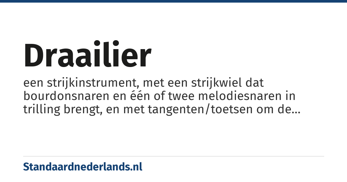 draailier: een strijkinstrument, met een strijkwiel dat bourdonsnaren en één of twee melodiesnaren in trilling brengt, en met tangenten/toetsen om de toonhoogte te bepalen