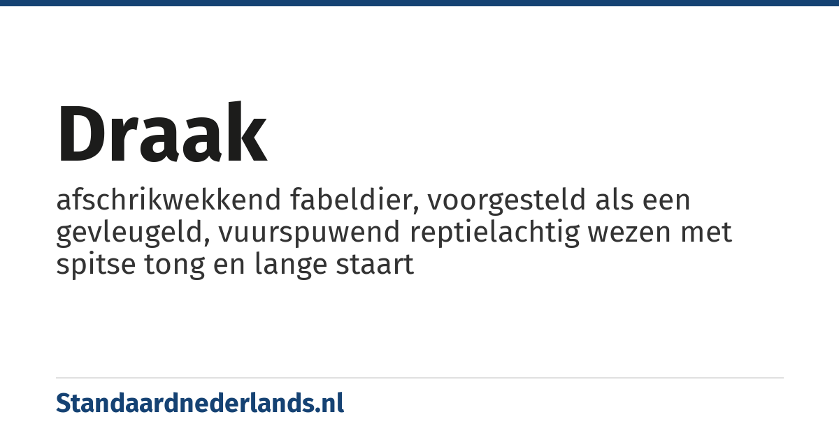 draak: afschrikwekkend fabeldier, voorgesteld als een gevleugeld, vuurspuwend reptielachtig wezen met spitse tong en lange staart