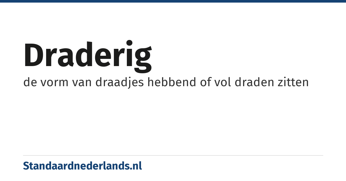 draderig: de vorm van draadjes hebbend of vol draden zitten