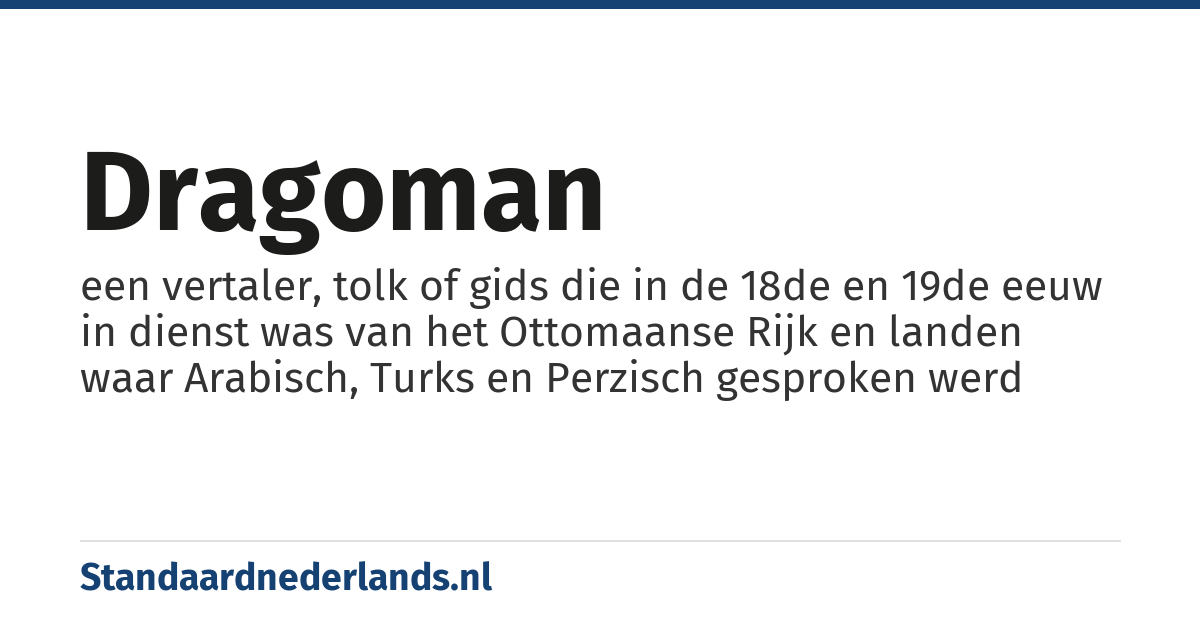 dragoman: een vertaler, tolk of gids die in de 18de en 19de eeuw in dienst was van het Ottomaanse Rijk en landen waar Arabisch, Turks en Perzisch gesproken werd