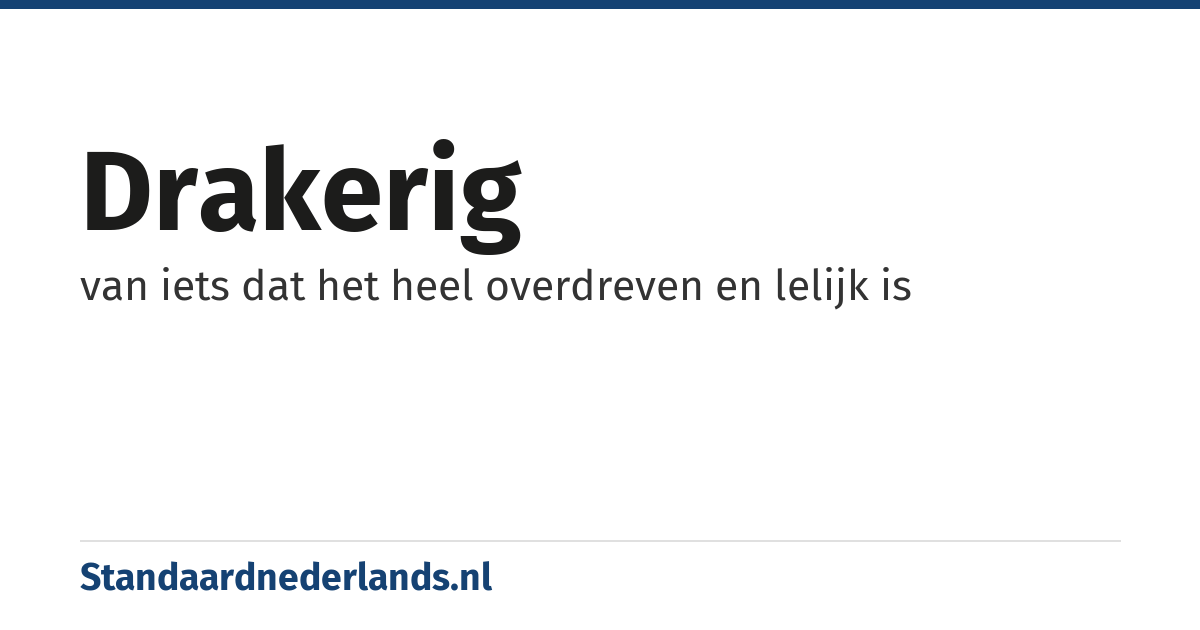 drakerig: van iets dat het heel overdreven en lelijk is