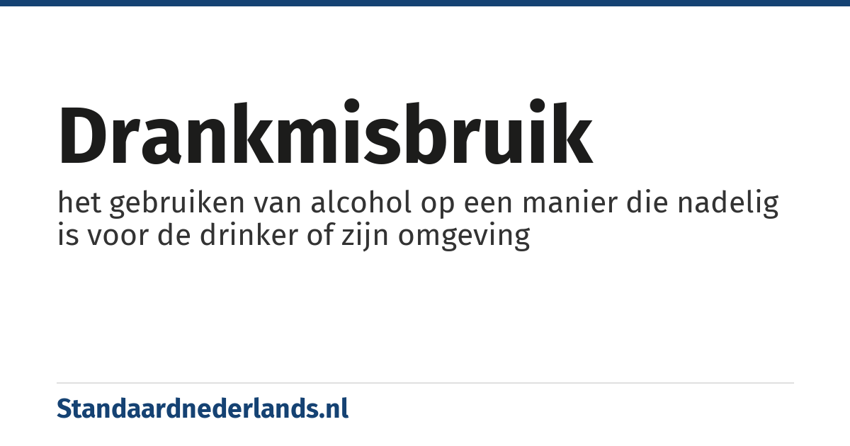 drankmisbruik: het gebruiken van alcohol op een manier die nadelig is voor de drinker of zijn omgeving