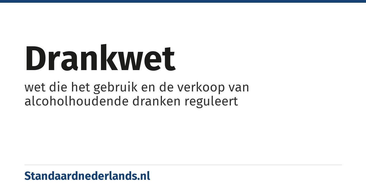 drankwet: wet die het gebruik en de verkoop van alcoholhoudende dranken reguleert