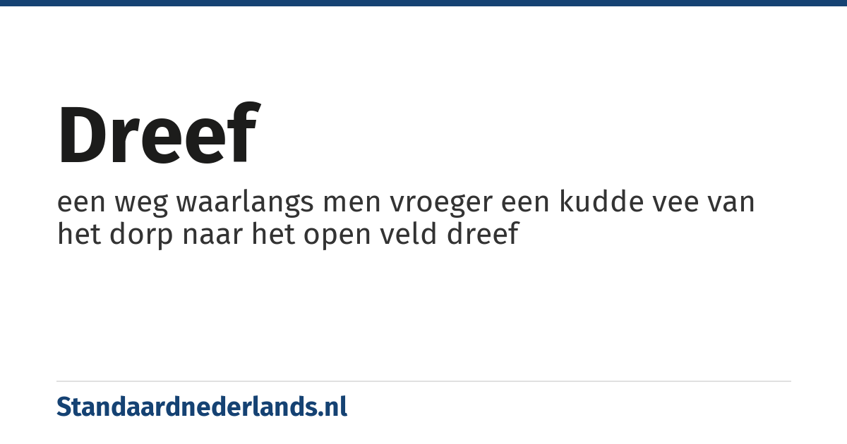 dreef: een weg waarlangs men vroeger een kudde vee van het dorp naar het open veld dreef