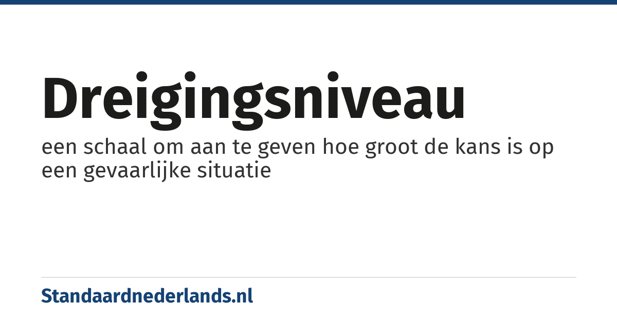 dreigingsniveau: een schaal om aan te geven hoe groot de kans is op een gevaarlijke situatie