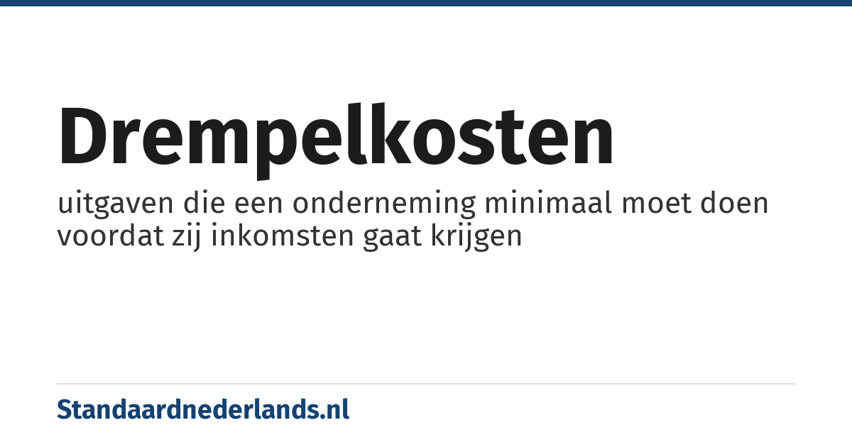 drempelkosten: uitgaven die een onderneming minimaal moet doen voordat zij inkomsten gaat krijgen
