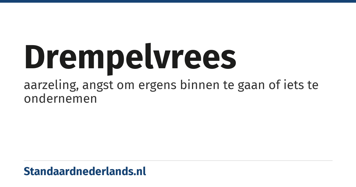 drempelvrees: aarzeling, angst om ergens binnen te gaan of iets te ondernemen