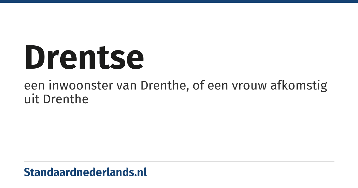 Drentse: een inwoonster van Drenthe, of een vrouw afkomstig uit Drenthe