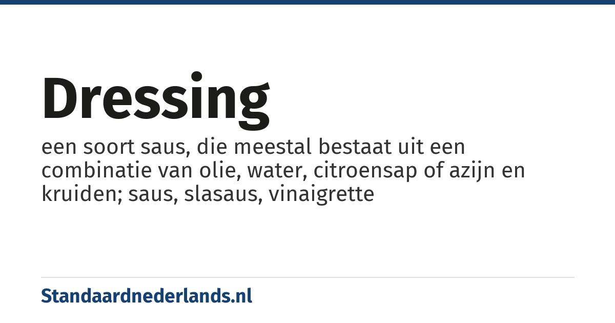 dressing: een soort saus, die meestal bestaat uit een combinatie van olie, water, citroensap of azijn en kruiden; saus, slasaus, vinaigrette