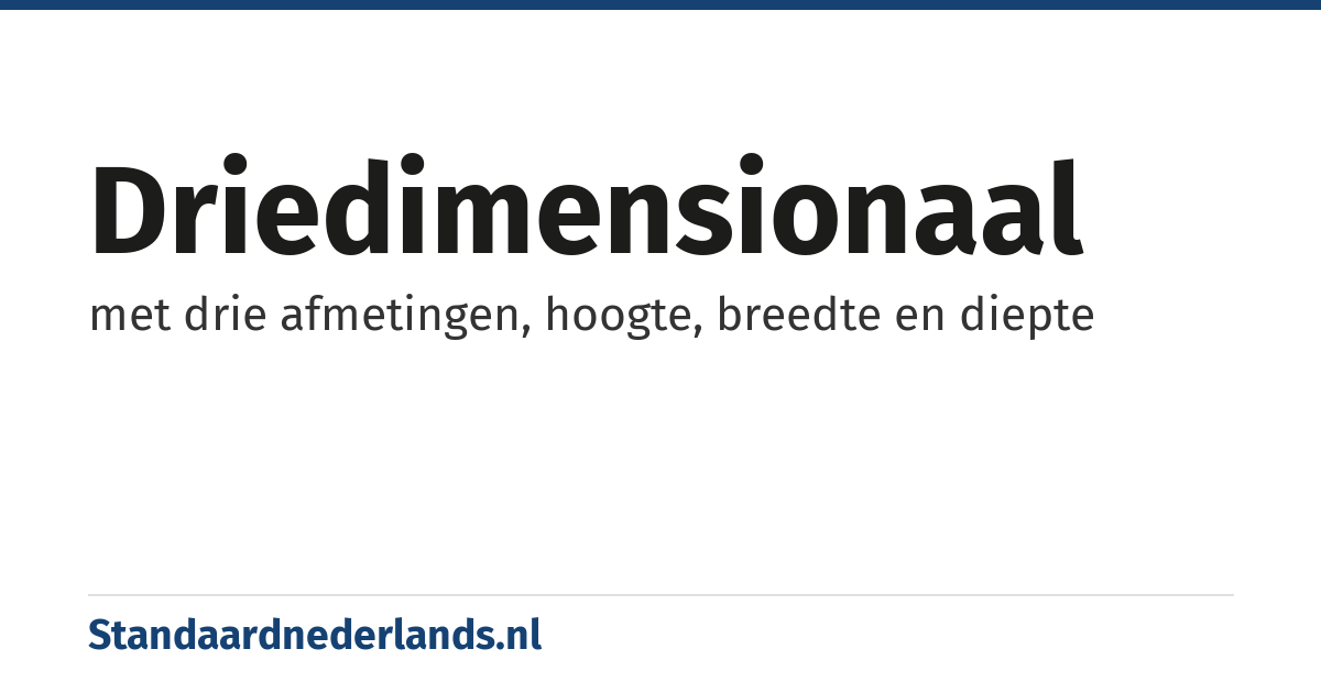 driedimensionaal: met drie afmetingen, hoogte, breedte en diepte