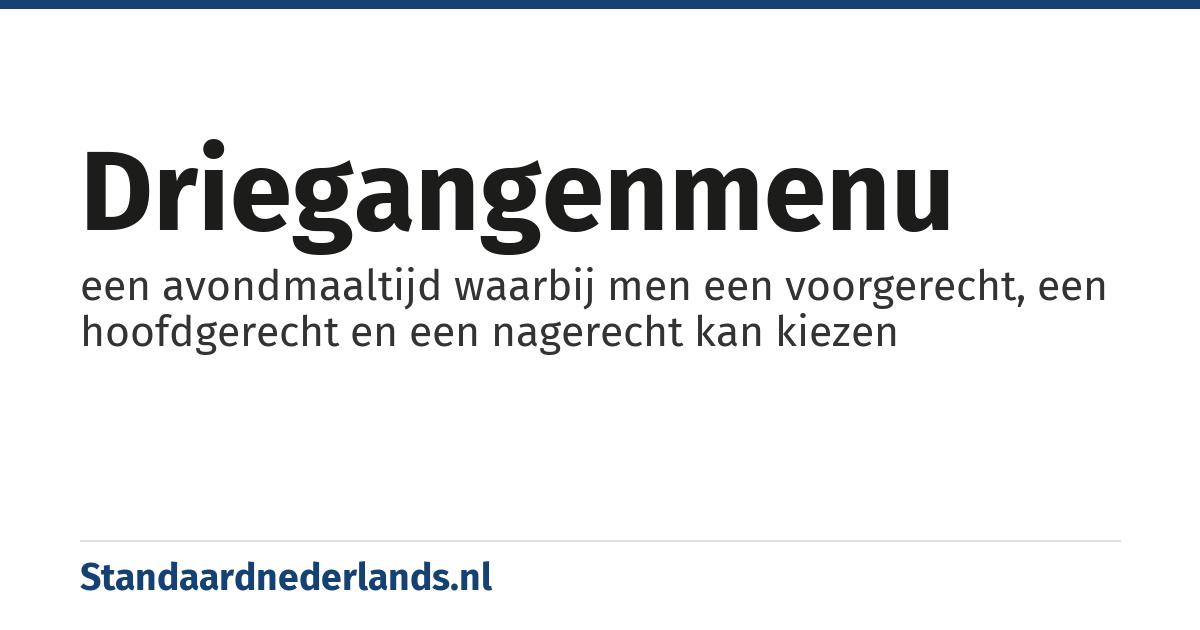 driegangenmenu: een avondmaaltijd waarbij men een voorgerecht, een hoofdgerecht en een nagerecht kan kiezen