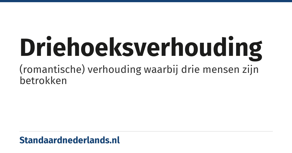 driehoeksverhouding: (romantische) verhouding waarbij drie mensen zijn betrokken