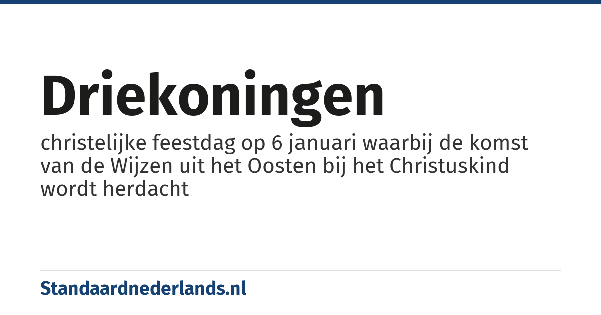 Driekoningen: christelijke feestdag op 6 januari waarbij de komst van de Wijzen uit het Oosten bij het Christuskind wordt herdacht