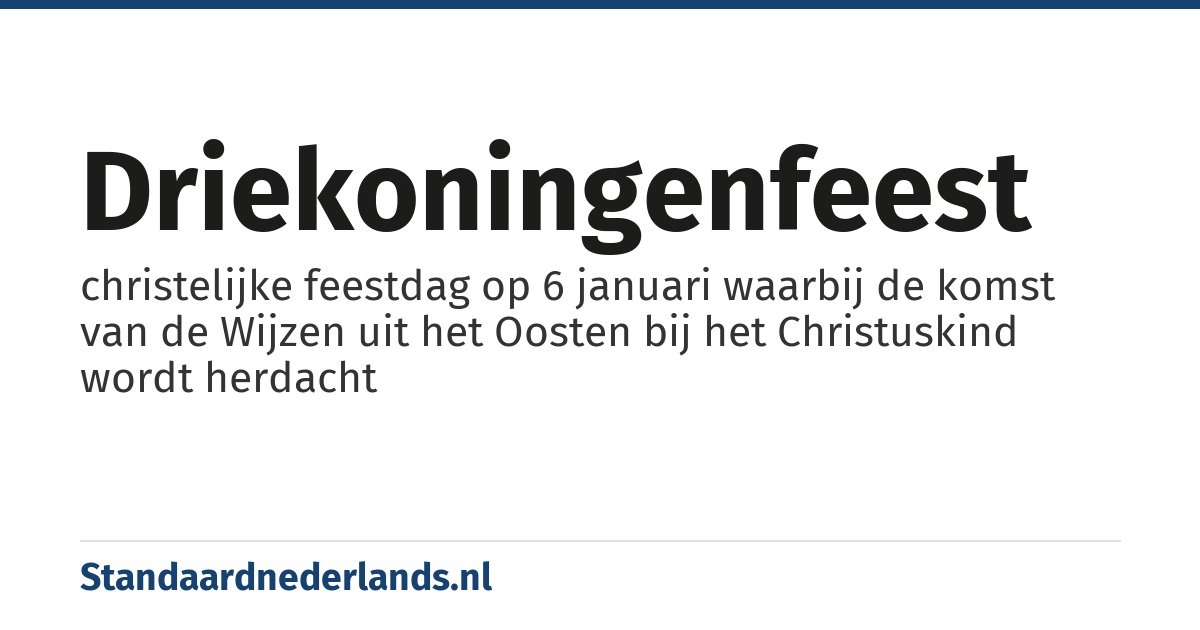 driekoningenfeest: christelijke feestdag op 6 januari waarbij de komst van de Wijzen uit het Oosten bij het Christuskind wordt herdacht