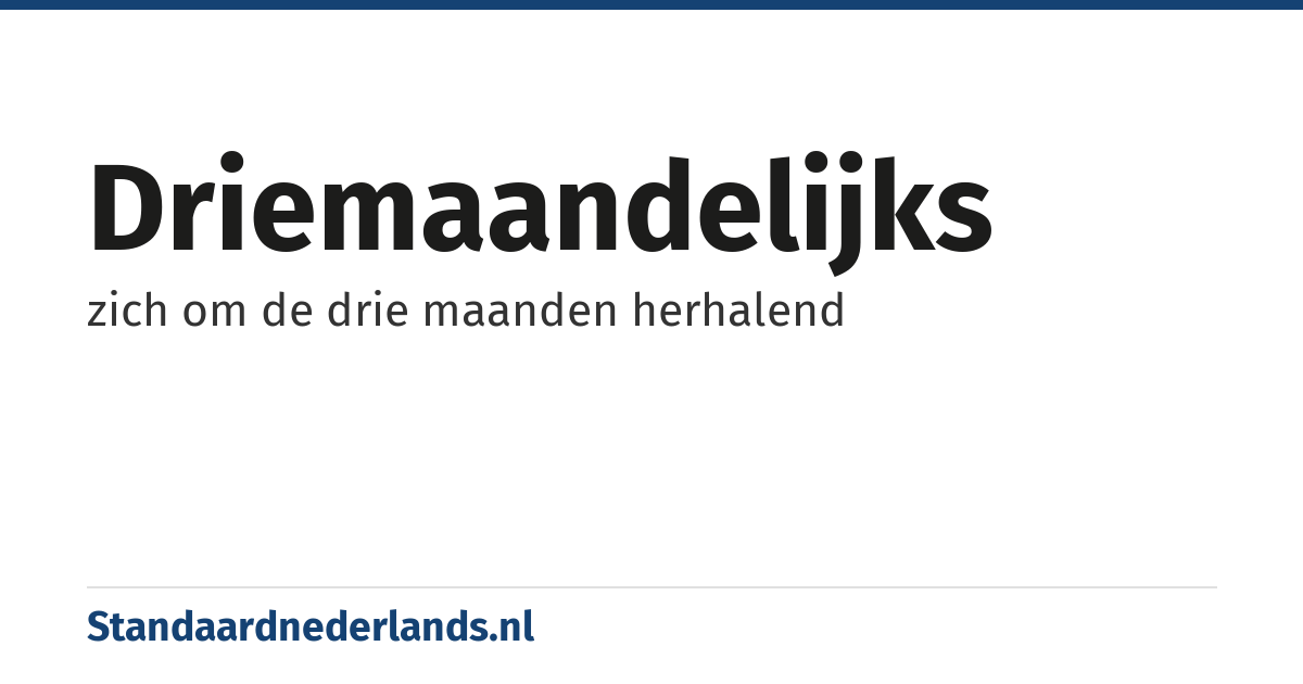 driemaandelijks: zich om de drie maanden herhalend