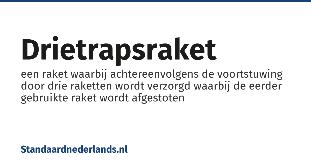 drietrapsraket: een raket waarbij achtereenvolgens de voortstuwing door drie raketten wordt verzorgd waarbij de eerder gebruikte raket wordt afgestoten
