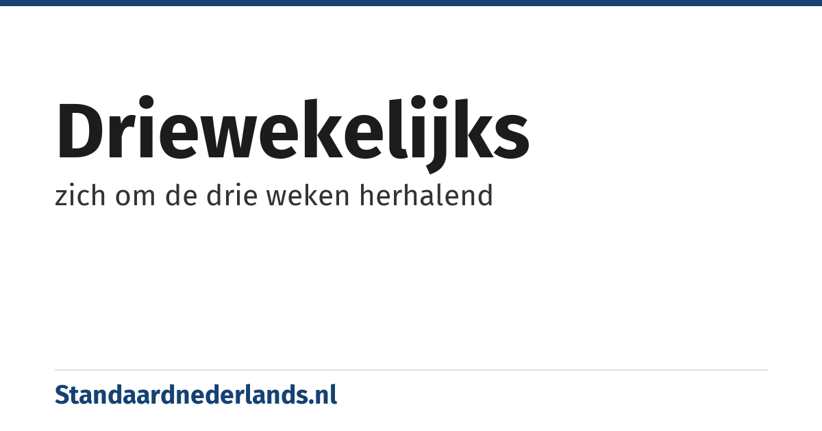 driewekelijks: zich om de drie weken herhalend