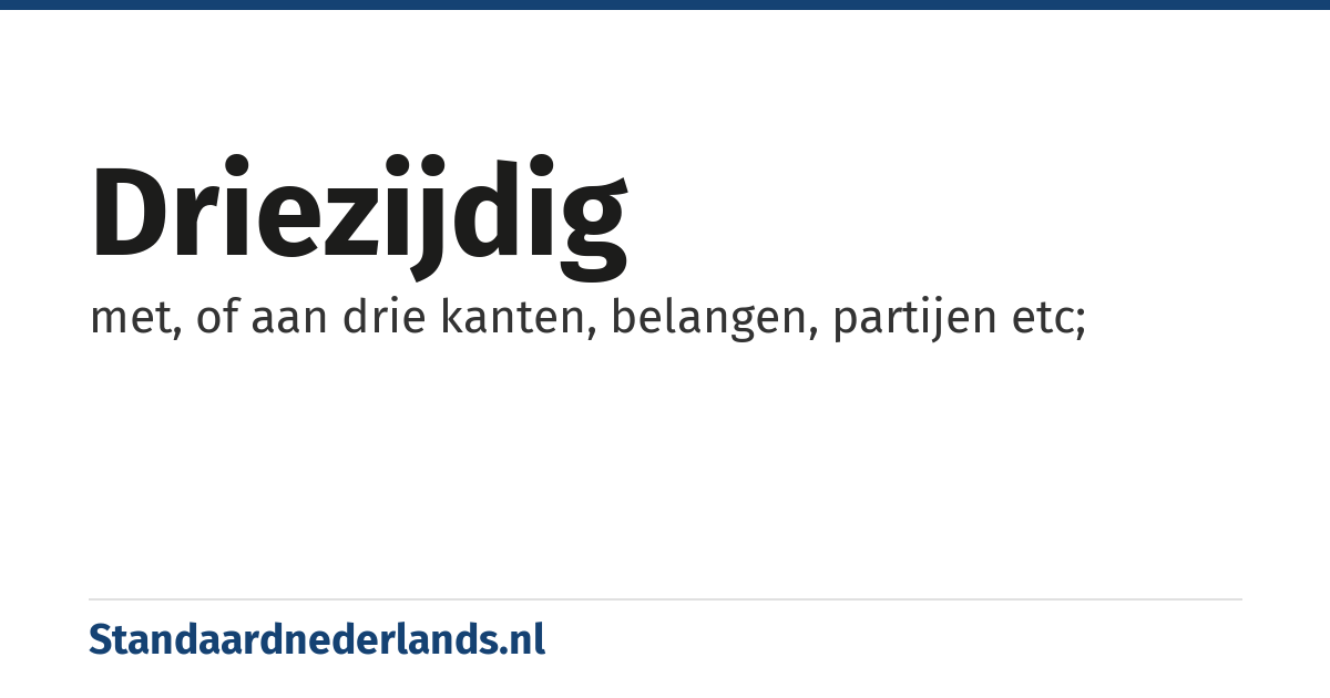 driezijdig: met, of aan drie kanten, belangen, partijen etc;