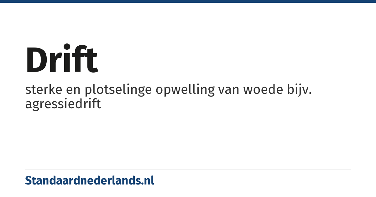 drift: sterke en plotselinge opwelling van woede bijv. agressiedrift