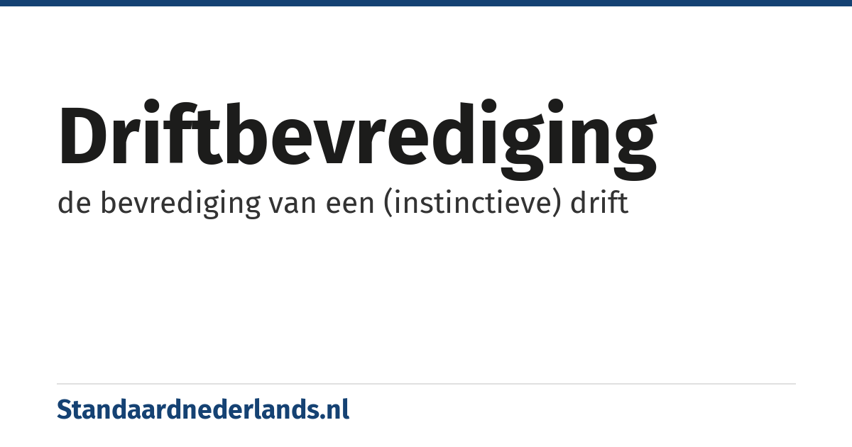 driftbevrediging: de bevrediging van een (instinctieve) drift