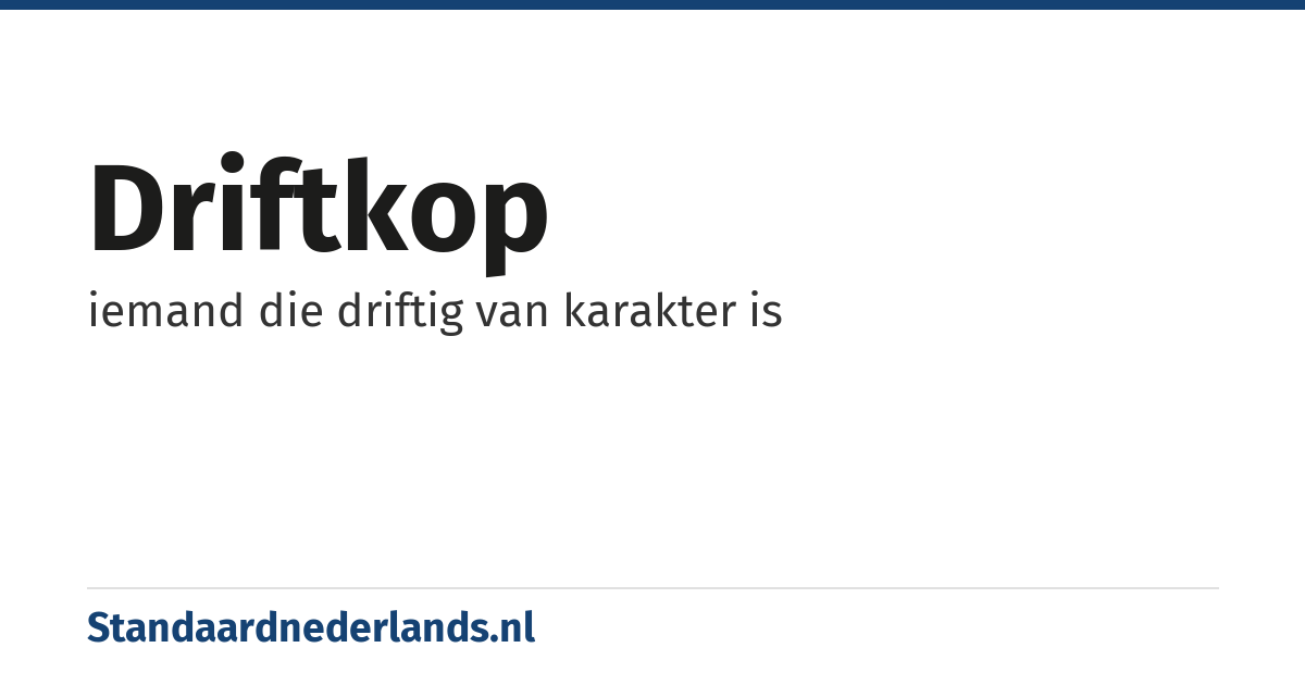 driftkop: iemand die driftig van karakter is