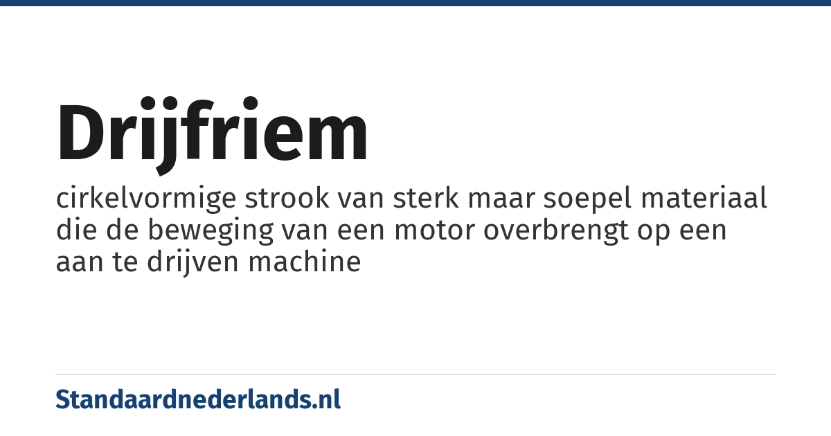 drijfriem: cirkelvormige strook van sterk maar soepel materiaal die de beweging van een motor overbrengt op een aan te drijven machine