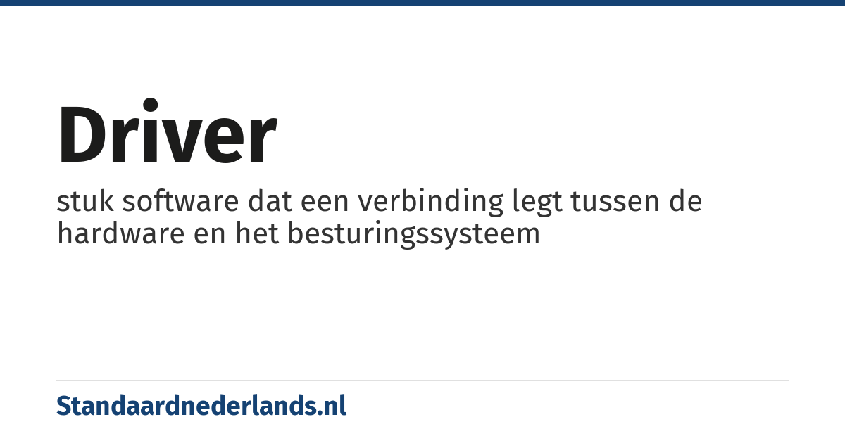 driver: stuk software dat een verbinding legt tussen de hardware en het besturingssysteem